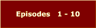 Episodes   1 - 10