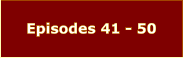Episodes 41 - 50