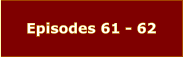 Episodes 61 - 62