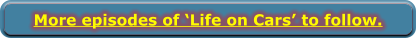 More episodes of ‘Life on Cars’ to follow.