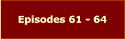Episodes 61 - 64
