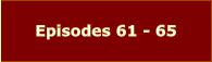 Episodes 61 - 65