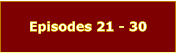Episodes 21 - 30