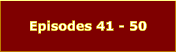 Episodes 41 - 50