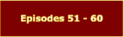 Episodes 51 - 60