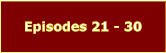 Episodes 21 - 30