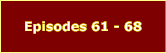 Episodes 61 - 68