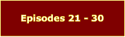Episodes 21 - 30
