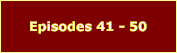 Episodes 41 - 50