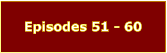 Episodes 51 - 60