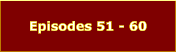Episodes 51 - 60