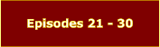 Episodes 21 - 30