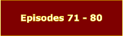 Episodes 71 - 80