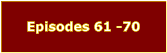 Episodes 61 -70