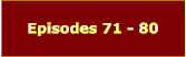 Episodes 71 - 80